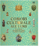 Comori culturale ale lumii. De la relicve ale imperiilor antice la obiecte moderne