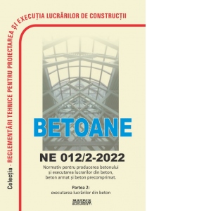 NE 012/2-2022: Normativ pentru producerea betonului si executarea lucrarilor din beton, beton armat si beton precomprimat - Partea 2: Executarea lucrarilor din beton