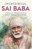 Incredibilul Sai Baba. Viata si miracolele unui sfant modern