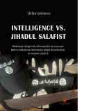 Intelligence vs. Jihadul salafist. Modelarea culegerii de informatii din surse umane pentru combatarea terorismului global descentralizat de sorginte islamica