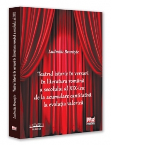 Teatrul istoric in versuri in literatura romana a secolului al XIX-lea: de la acumulare cantitativa la evolutia valorica