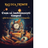 Cum sa imblanzesti timpul