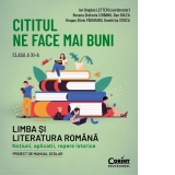 Cititul ne face mai buni. Limba si literatura romana. Notiuni, aplicatii, repere istorice. Clasa a XI-a