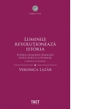 Luminile revolutioneaza istoria. Istoria filosofica franceza intre critica si teologie. Volumul I: Eruditii si teologii