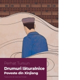 Drumuri laturalnice Poveste din Xinjiang