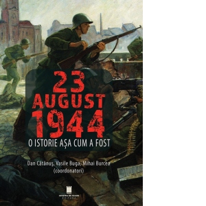 23 august 1944. O istorie asa cum a fost