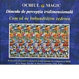 Ochiul Magic. Dincolo de perceptia tridimensionala. Cum sa ne imbunatatim vederea