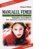 Manualul femeii. Terapia naturista - Boli, tratamente si sfaturi de la A la Z. Prevenire - Recunoastere - Vindecare