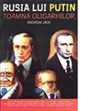 RUSIA LUI PUTIN. TOAMNA OLIGARHILOR