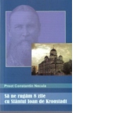 Sa ne rugam 8 zile cu Sfantul Ioan de Kronstadt