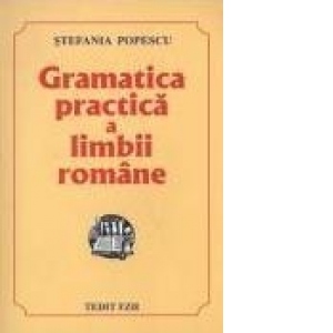 Gramatica practica a limbii romane - Stefania Popescu