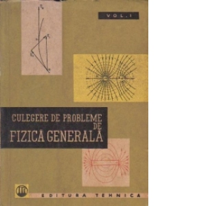 Culegere de probleme de fizica generala, Volumul I, Mecanica. Electricitate. Magnetism