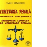 Cercetarea penala (criminalistica - teorie si practica)  - Indrumar complet de cercetare penala  - editia a doua revazuta si adaugita -