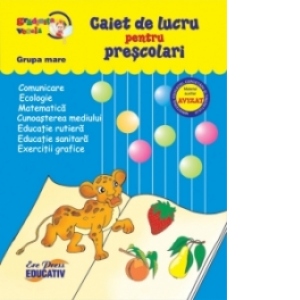 Caiet de lucru pentru prescolari (GRUPA MARE) - comunicare, ecologie, matematica, cunoasterea mediului...