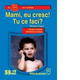 Mami, eu cresc. Tu ce faci?