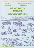 Sa ocrotim mediul inconjurator