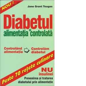 Diabetul si alimentatia controlata. Peste 70 retete culinare - NU insulinei: Prevenirea si tratarea diabetului prin alimentatie