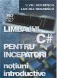 Limbajul C# pentru incepatori. Volumul I - Notiuni introductive