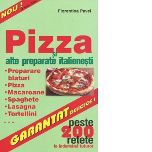 Pizza si alte preparate italienesti - peste 200 de retete la indemana tuturor