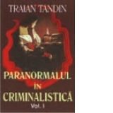 Paranormalul in criminalistica, vol. I