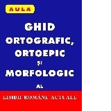 Ghid ortografic, ortoepic si morfologic al limbii romane actuale