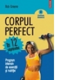 Corpul perfect in 12 saptamani. Program intensiv de exercitii si nutritie.