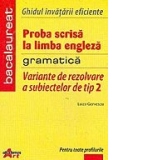 Proba scrisa la limba engleza (gramatica). Variante de rezolvare a subiectelor de tip 2. Examenul de bacalaureat