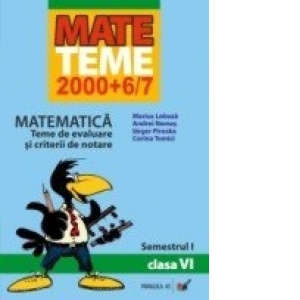 MATEMATICA. TEME DE EVALUARE SI CRITERII DE NOTARE. CLASA A VI-A. SEMESTRUL I