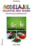 Modelajul, inceputul unei pasiuni. Ghid metodic pentru invatamantul prescolar