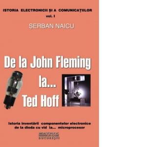 De la John Fleming la... Ted Hoff. Istoria inventarii componentelor electronice de la dioda cu vid la... microprocesor