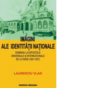 Vezi detalii pentru Imagini ale identitatii nationale. Romania la expozitiile universale si internationale de la Paris (1867-1937)