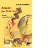 Cum sa faci afaceri pe Internet. Ghidul succesului on-line - De la idee la bani