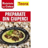 Retetele lui Colea - Preparate din ciuperci