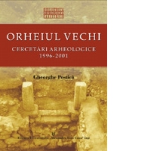 Orheiul Vechi : Cercetari arheologice 1996-2001