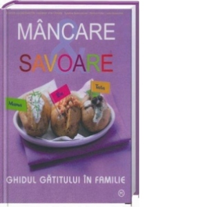 Mancare si Savoare - Ghidul gatitului in familie