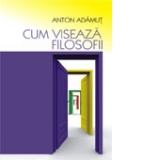 Cum viseaza filozofii