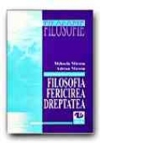 FILOSOFIE. LECTII SI ANTOLOGIE DE TEXTE PENTRU TEMELE: FILOSOFIA, FERICIREA SI DREPTATEA