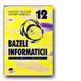 BAZELE INFORMATICII. MANUAL PENTRU LICEE CU PROFIL TEORETIC - CLASA a XII-a