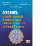 Ocrotirea prin mijloace penale si procesual penale a intereselor financiare ale Uniunii Europene