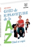 Ghid de supravietuire de la A la Z cand ai copii