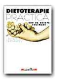 DIETOTERAPIE PRACTICA. 800 DE RETETE CULINARE