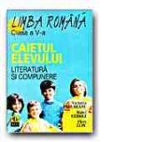 LIMBA ROMANA. CAIETUL ELEVULUI -CLASA a V-a. LITERATURA SI COMPUNERE