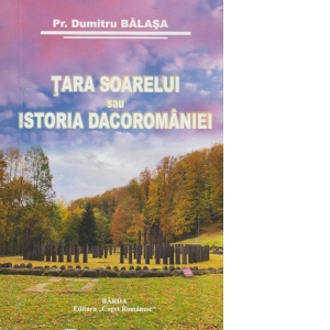 Tara Soarelui sau Istoria Dacoromaniei - Dumitru Balasa