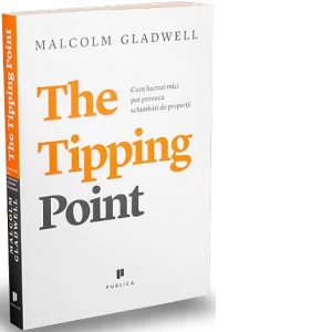 The Tipping Point. Cum lucruri mici pot provoca schimbari de proportii