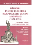 Razboiul pentru cucerirea independentei de stat a Romaniei (1877-1878). Documente privind contributia judetului Dolj.