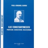 Ilie Constantinescu (1874-1960). Profesor - Cercetator - Colectionar